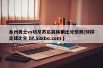 金州勇士vs明尼苏达森林狼比分预测{球探足球比分 bf.588bo.com }