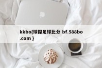 kkbo{球探足球比分 bf.588bo.com }