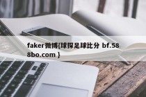 faker微博{球探足球比分 bf.588bo.com }