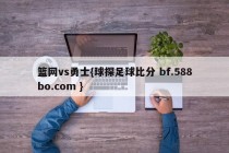 篮网vs勇士{球探足球比分 bf.588bo.com }