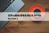 巴萨vs国米{球探足球比分 bf.588bo.com }