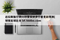 达拉斯独行侠vs印第安纳步行者竞彩预测{球探足球比分 bf.588bo.com }