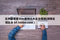 比利亚雷亚尔Vs亚特兰大比分预测{球探足球比分 bf.588bo.com }