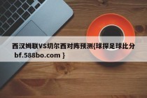西汉姆联VS切尔西对阵预测{球探足球比分 bf.588bo.com }
